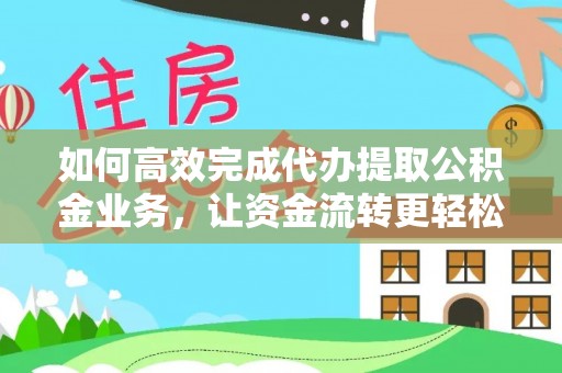 陵城如何高效完成代办提取公积金业务，让资金流转更轻松