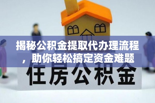 陵城揭秘公积金提取代办理流程，助你轻松搞定资金难题