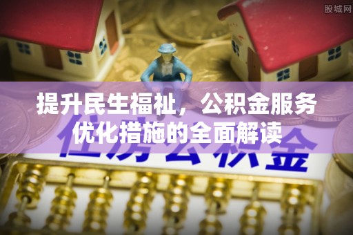 陵城提升民生福祉，公积金服务优化措施的全面解读