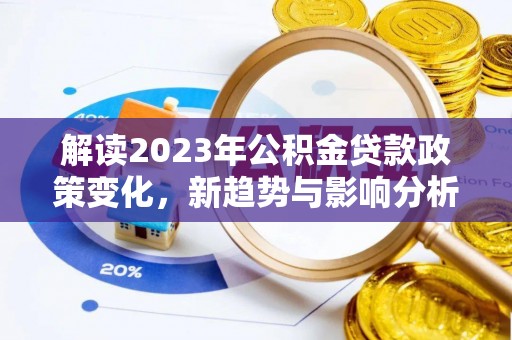 陵城解读2023年公积金贷款政策变化，新趋势与影响分析