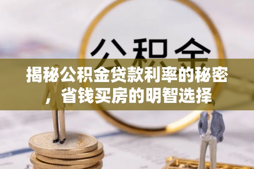 陵城揭秘公积金贷款利率的秘密，省钱买房的明智选择