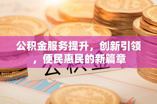 陵城公积金服务提升，创新引领，便民惠民的新篇章