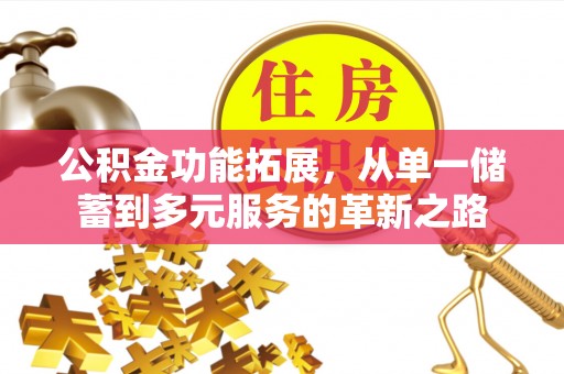 陵城公积金功能拓展，从单一储蓄到多元服务的革新之路