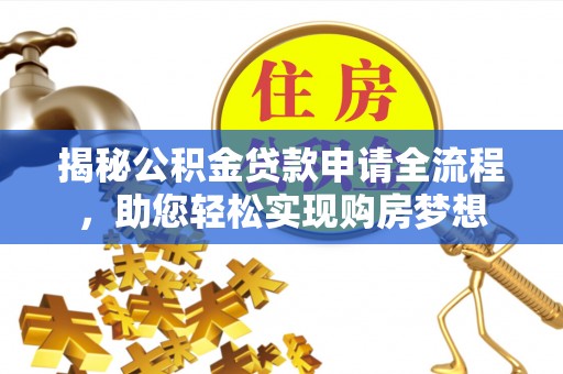 陵城揭秘公积金贷款申请全流程，助您轻松实现购房梦想