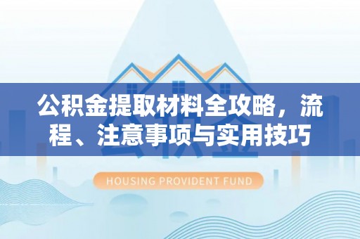 陵城公积金提取材料全攻略，流程、注意事项与实用技巧