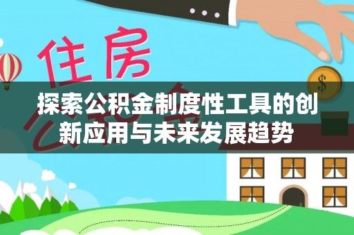 陵城探索公积金制度性工具的创新应用与未来发展趋势
