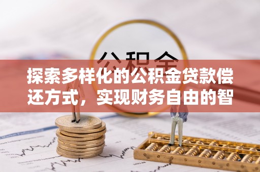 陵城探索多样化的公积金贷款偿还方式，实现财务自由的智慧选择