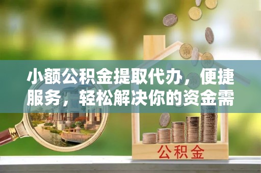 陵城小额公积金提取代办，便捷服务，轻松解决你的资金需求