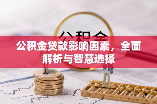 陵城公积金贷款影响因素，全面解析与智慧选择