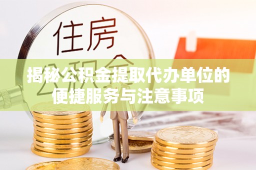 陵城揭秘公积金提取代办单位的便捷服务与注意事项