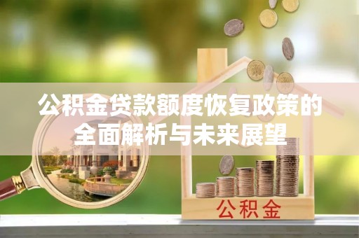 陵城公积金贷款额度恢复政策的全面解析与未来展望