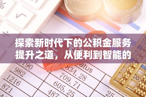 陵城探索新时代下的公积金服务提升之道，从便利到智能的全面升级