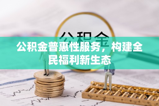 陵城公积金普惠性服务，构建全民福利新生态