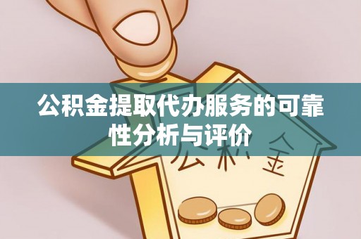 陵城公积金提取代办服务的可靠性分析与评价