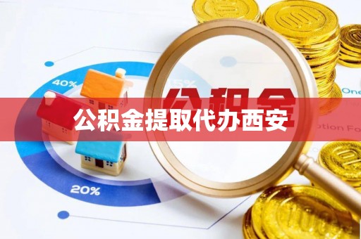 陵城公积金提取代办西安