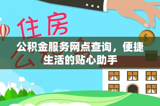 陵城公积金服务网点查询，便捷生活的贴心助手