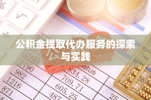 陵城公积金提取代办服务的探索与实践