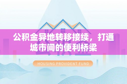 陵城公积金异地转移接续，打通城市间的便利桥梁