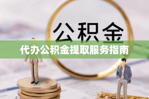 陵城代办公积金提取服务指南
