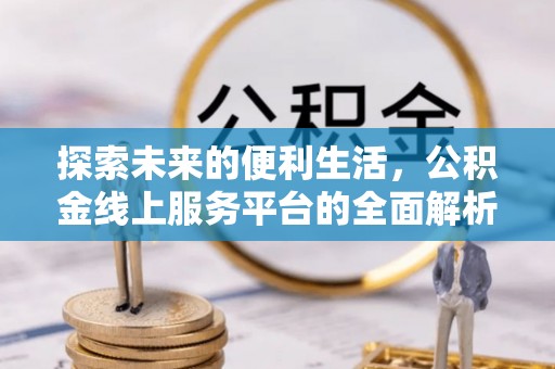 陵城探索未来的便利生活，公积金线上服务平台的全面解析