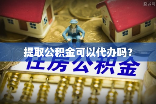 陵城提取公积金可以代办吗？
