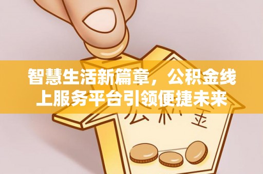 陵城智慧生活新篇章，公积金线上服务平台引领便捷未来