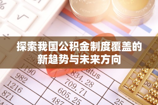 陵城探索我国公积金制度覆盖的新趋势与未来方向