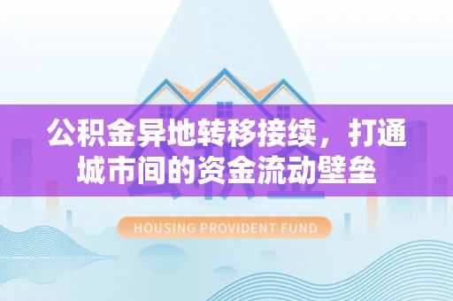 陵城公积金异地转移接续，打通城市间的资金流动壁垒