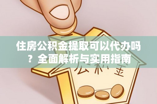 陵城住房公积金提取可以代办吗？全面解析与实用指南