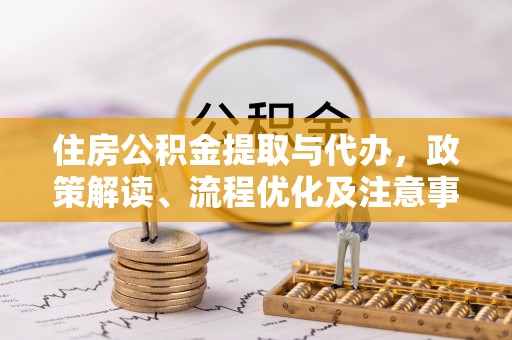 陵城住房公积金提取与代办，政策解读、流程优化及注意事项