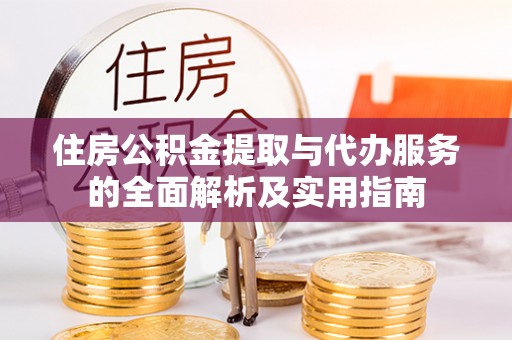 陵城住房公积金提取与代办服务的全面解析及实用指南
