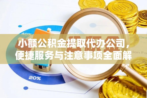 陵城小额公积金提取代办公司，便捷服务与注意事项全面解析