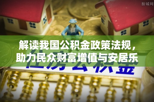 陵城解读我国公积金政策法规，助力民众财富增值与安居乐业