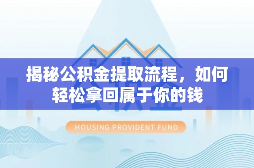陵城揭秘公积金提取流程，如何轻松拿回属于你的钱