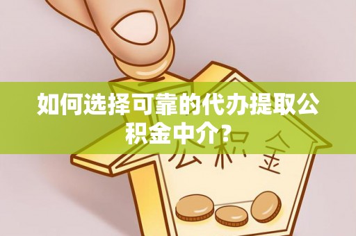 陵城如何选择可靠的代办提取公积金中介？