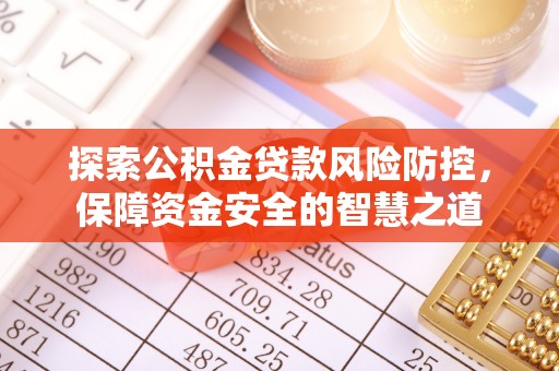 陵城探索公积金贷款风险防控，保障资金安全的智慧之道