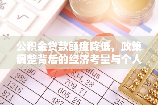 陵城公积金贷款额度降低，政策调整背后的经济考量与个人应对策略