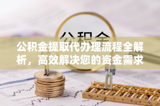 陵城公积金提取代办理流程全解析，高效解决您的资金需求
