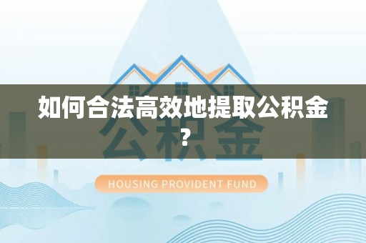 陵城如何合法高效地提取公积金？