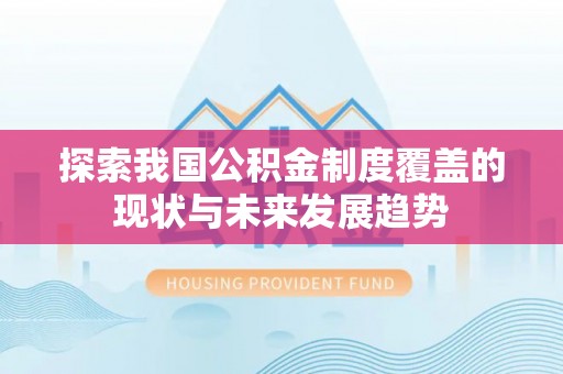 陵城探索我国公积金制度覆盖的现状与未来发展趋势