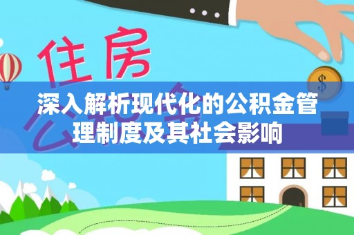 陵城深入解析现代化的公积金管理制度及其社会影响
