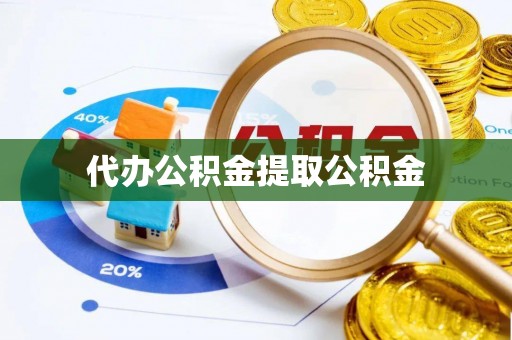 陵城代办公积金提取公积金